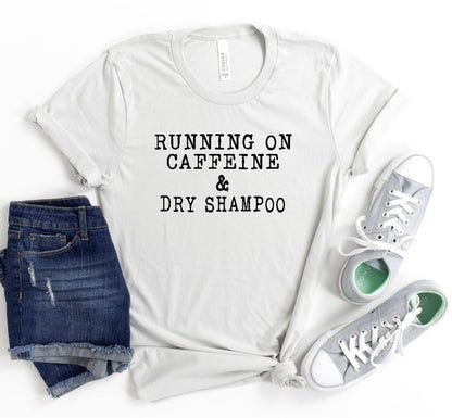 Running on Caffeine and Dry Shampoo Tee