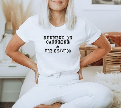 Running on Caffeine and Dry Shampoo Tee