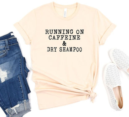 Running on Caffeine and Dry Shampoo Tee