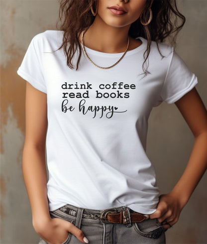 Drink Coffee Read Books Be Happy Graphic Tee