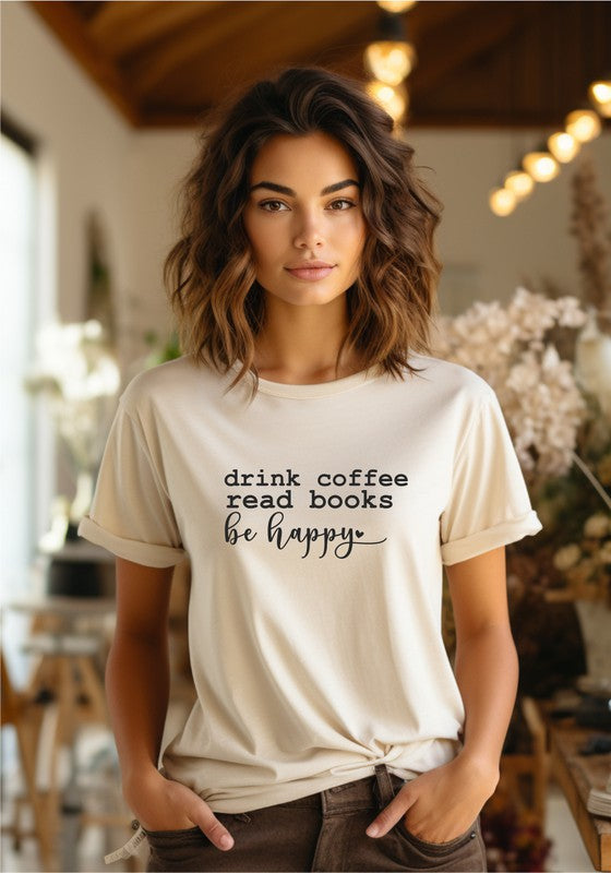 Drink Coffee Read Books Be Happy Graphic Tee